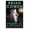 Gary Murphy Brian Cowen: An Anatomy Of A Taoiseach