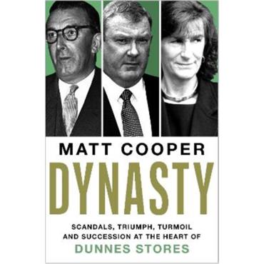 Matt Cooper Dynasty: Scandals, Triumph, Turmoil And Succession At The Heart Of Dunnes Stores