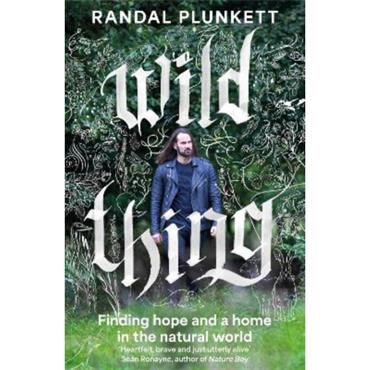 Randal Plunkett Wild Thing: Finding Hope And A Home In The Natural World