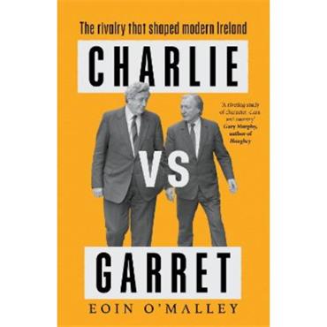 Eoin O'Malley Charlie Vs Garret: The Rivalry That Shaped Modern Ireland