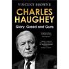 Vincent Browne Charles Haughey: Glory, Greed And Guns