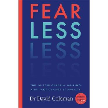 Dr. David Coleman Fear Less: The Ten-Step Guide to Helping Kids Take Charge of Anxiety