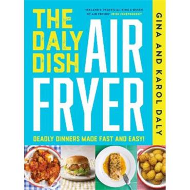Gina Daly The Daly Dish AirFryer: Deadly Dinners Made Fast And Easy