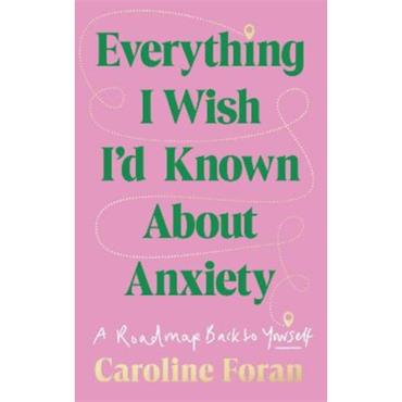 Caroline Foran Everything I Wish I'd Known About Anxiety