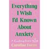 Caroline Foran Everything I Wish I'd Known About Anxiety