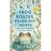 Anja Murray Frog Routes, Polka-Dot Newts And Other Treasures Of Irish Nature