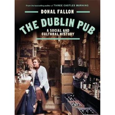 Donal Fallon The Dublin Pub: A Social And Cultural History