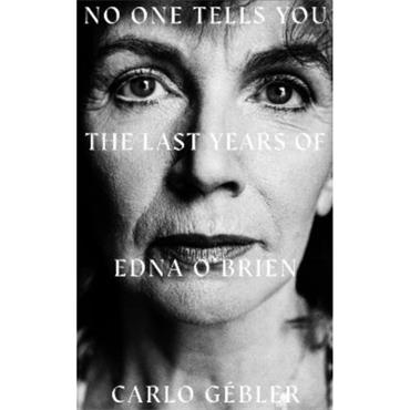 Carlo Gebler No One Tells You: The Last Years Of Edna O'Brien