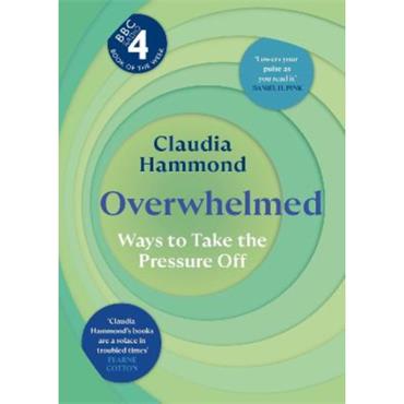 Claudia Hammond Overwhelmed: Ways To Take the Pressure Off