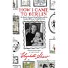 Elizabeth Shaw How I Came To Berlin
