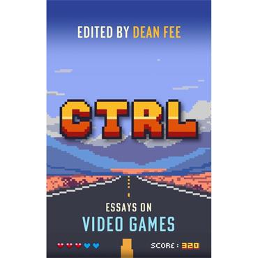 Dean Fee CTRL: Essays On Video Games