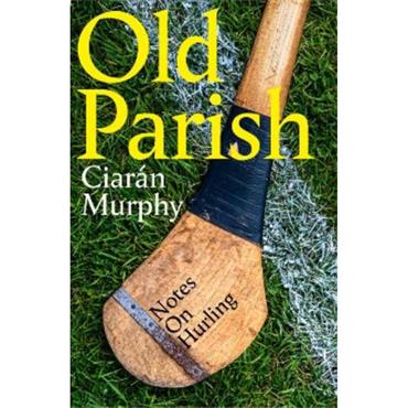 Ciarán Murphy Old Parish: Notes On Hurling