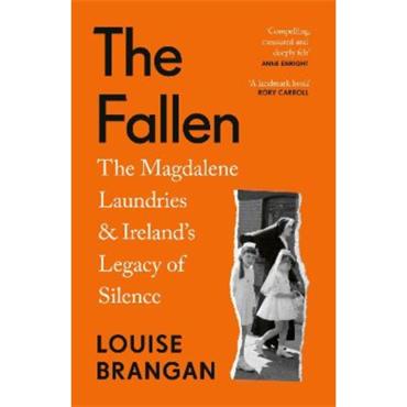 Louise Brangan The Fallen: The Magdalene Laundries And Ireland's Legacy Of Silence