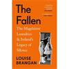 Louise Brangan The Fallen: The Magdalene Laundries And Ireland's Legacy Of Silence