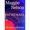 Maggie Nelson Pathemata: Or, The Story of My Mouth
