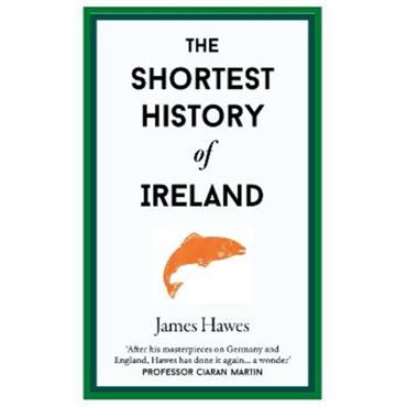 James Hawes The Shortest History Of Ireland