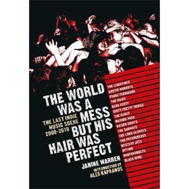 Janine Warren The World Was a Mess But His Hair Was Perfect : The Last Indie Music Scene 2000-2010
