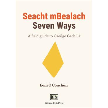 Eoin Ó Conchúir Seacht mBealach Seven Ways: A field guide to Gaeilge Gach Lá